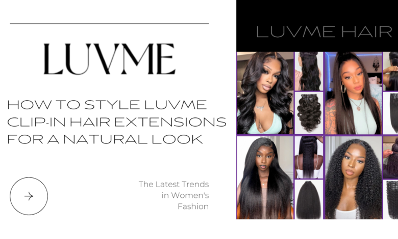 How to Style Luvme Clip-In Hair Extensions for a Natural Look