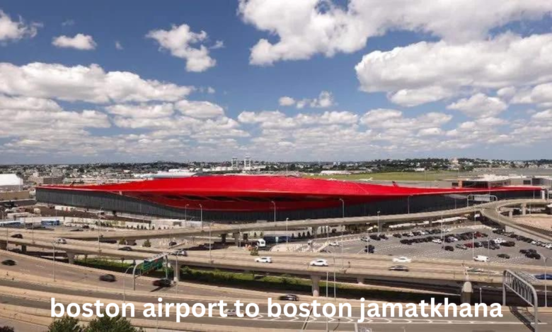 boston airport to boston jamatkhana